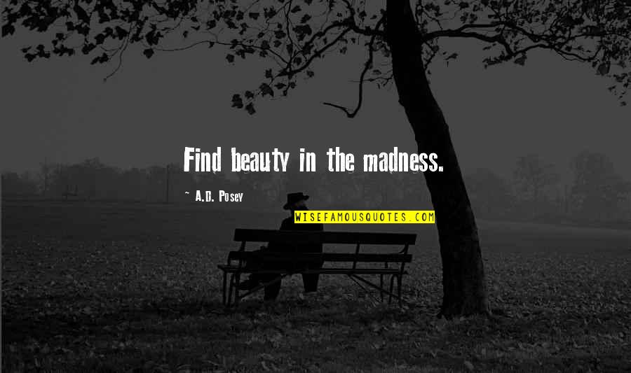 Tough Skin Quotes By A.D. Posey: Find beauty in the madness.