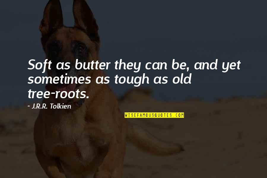 Tough Soft Quotes By J.R.R. Tolkien: Soft as butter they can be, and yet
