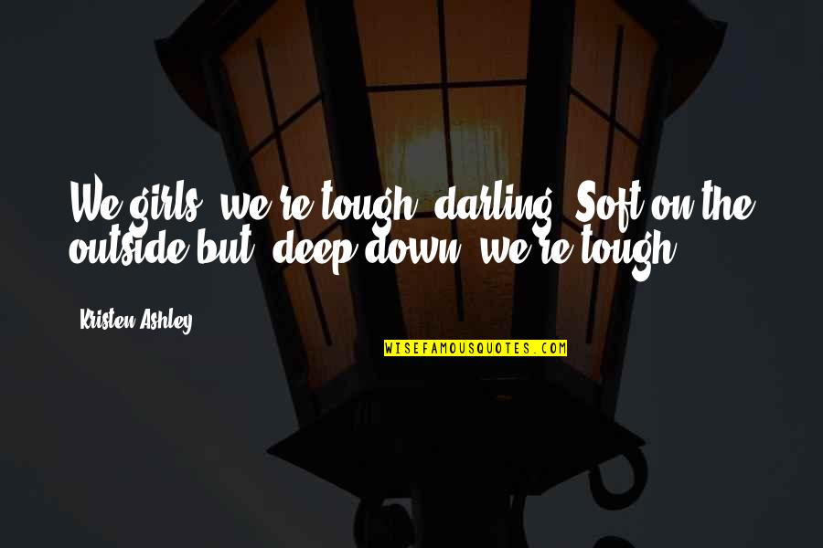 Tough Soft Quotes By Kristen Ashley: We girls, we're tough, darling. Soft on the