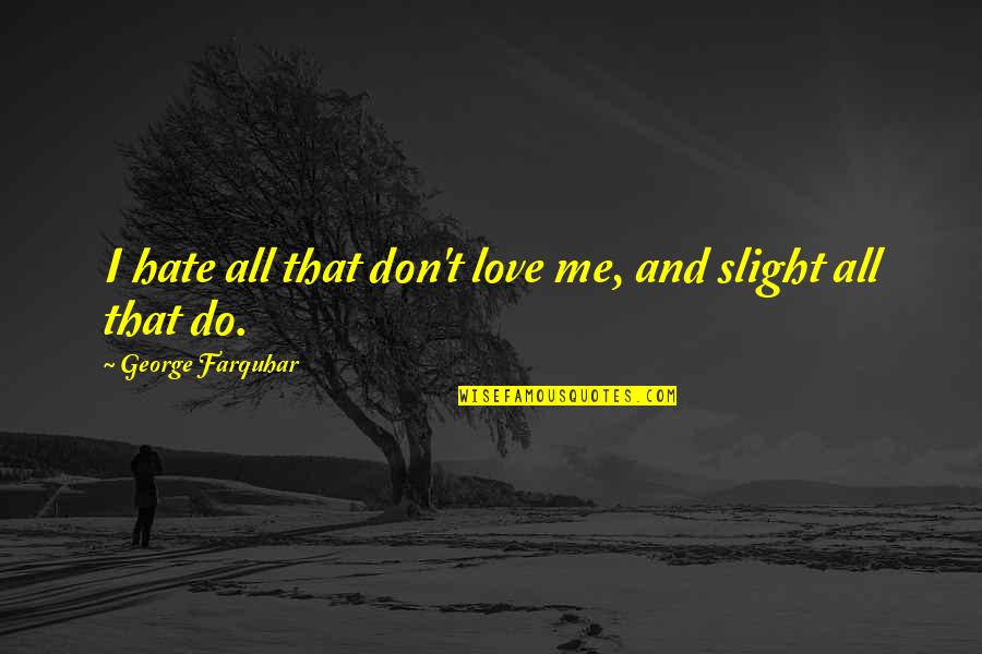 Tough Time In Life Quotes By George Farquhar: I hate all that don't love me, and Tough Time In Life Quotes By George Farquhar: I hate all that don't love me, and