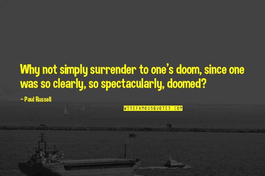 Tough Time In Life Quotes By Paul Russell: Why not simply surrender to one's doom, since Tough Time In Life Quotes By Paul Russell: Why not simply surrender to one's doom, since
