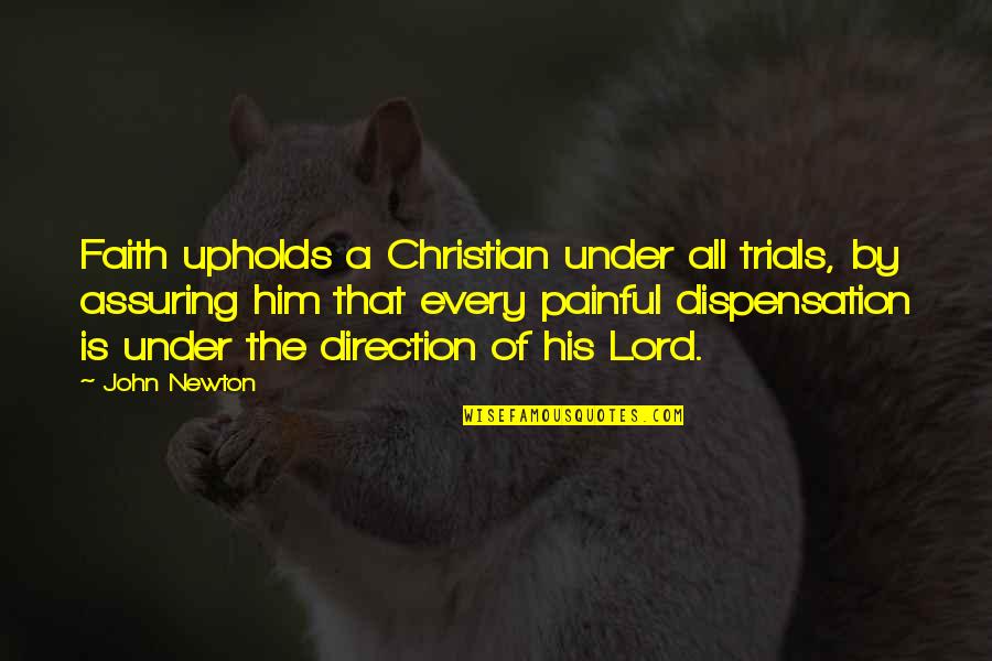 Tough Time Love Quotes By John Newton: Faith upholds a Christian under all trials, by