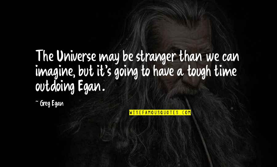 Tough Time Quotes By Greg Egan: The Universe may be stranger than we can