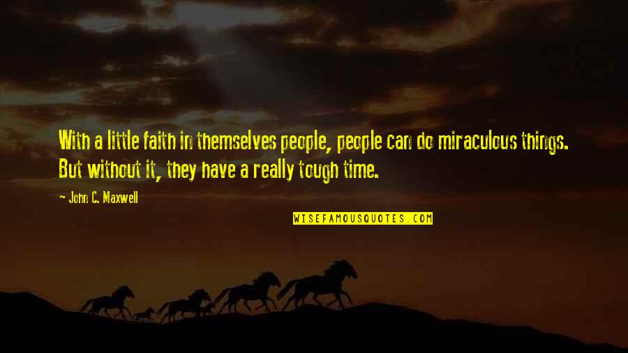 Tough Time Quotes By John C. Maxwell: With a little faith in themselves people, people