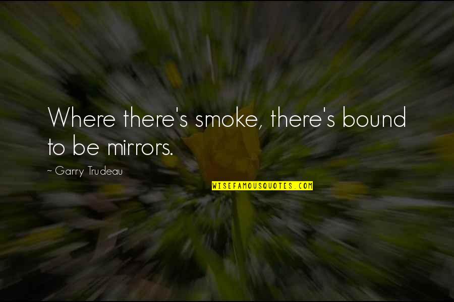 Tough Times Character Quotes By Garry Trudeau: Where there's smoke, there's bound to be mirrors.