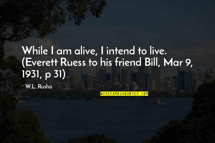 Tough Times In Business Quotes By W.L. Rusho: While I am alive, I intend to live.