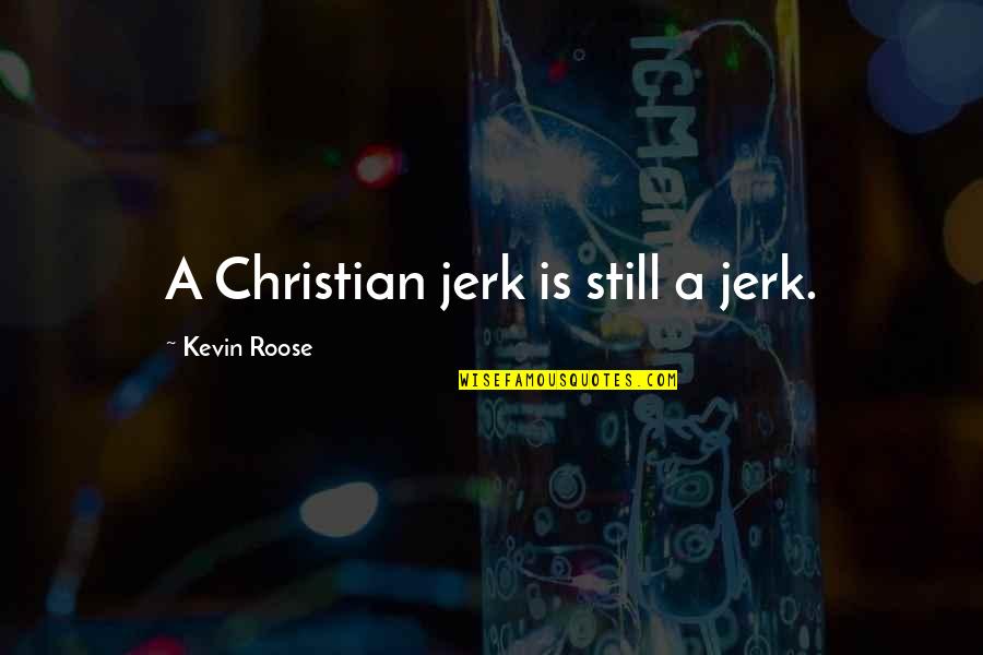 Tough Times In School Quotes By Kevin Roose: A Christian jerk is still a jerk.