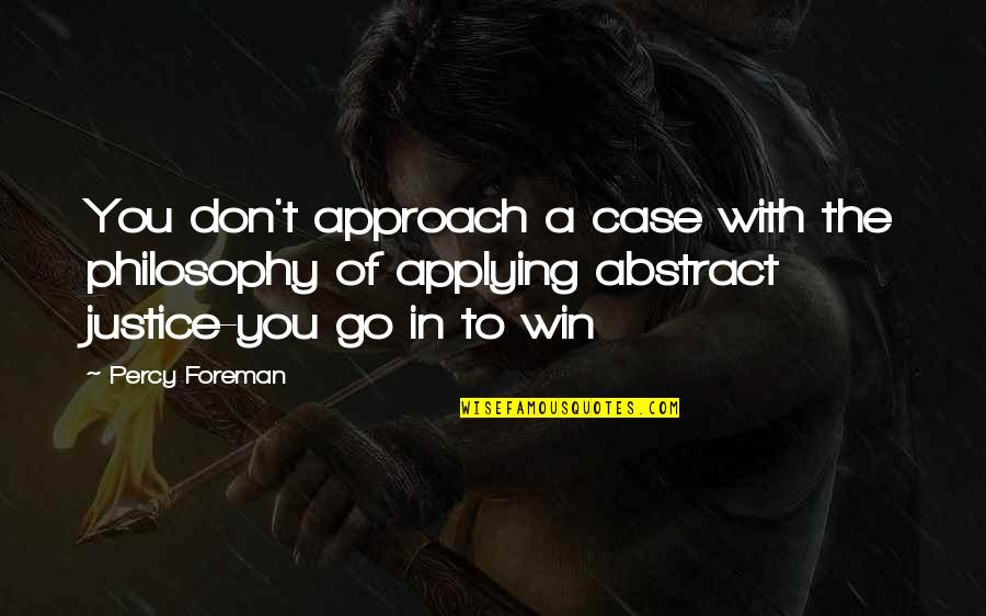 Tough Times In School Quotes By Percy Foreman: You don't approach a case with the philosophy