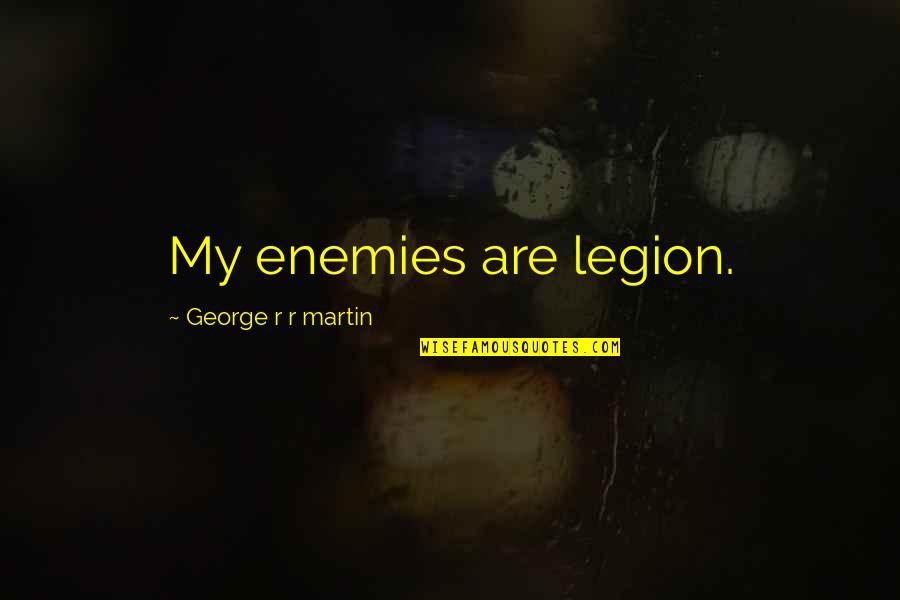 Tough Times Making Us Stronger Quotes By George R R Martin: My enemies are legion. Tough Times Making Us Stronger Quotes By George R R Martin: My enemies are legion.