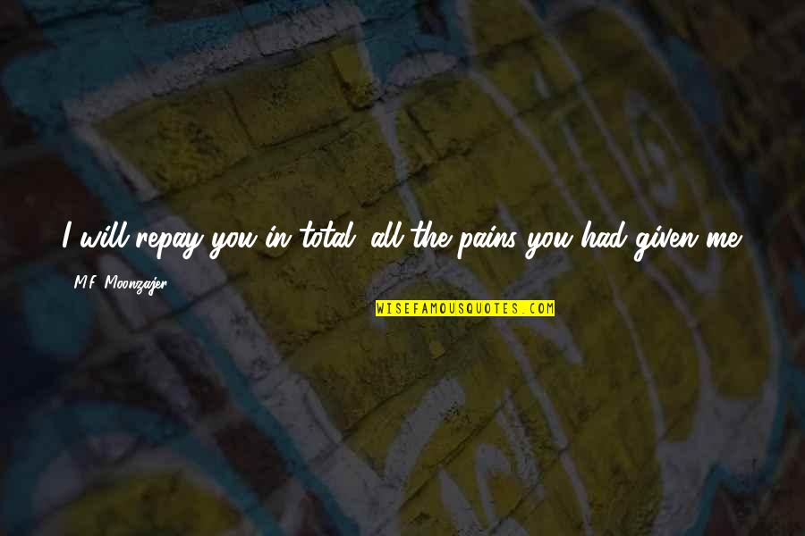 Tough Times Making Us Stronger Quotes By M.F. Moonzajer: I will repay you in total; all the Tough Times Making Us Stronger Quotes By M.F. Moonzajer: I will repay you in total; all the