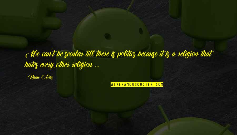 Tough Times Vsco Quotes By Ranu Das: We can't be secular till there is politics Tough Times Vsco Quotes By Ranu Das: We can't be secular till there is politics