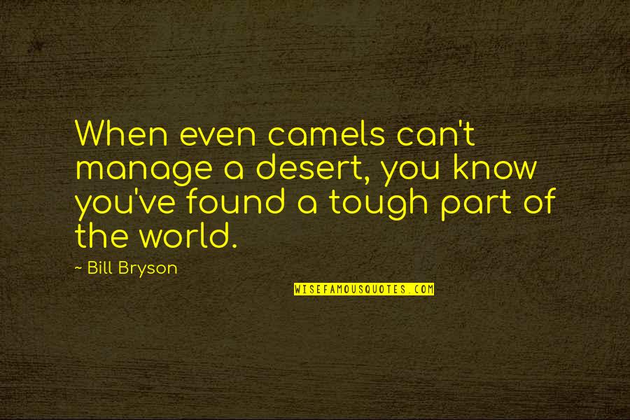 Tough World Quotes By Bill Bryson: When even camels can't manage a desert, you