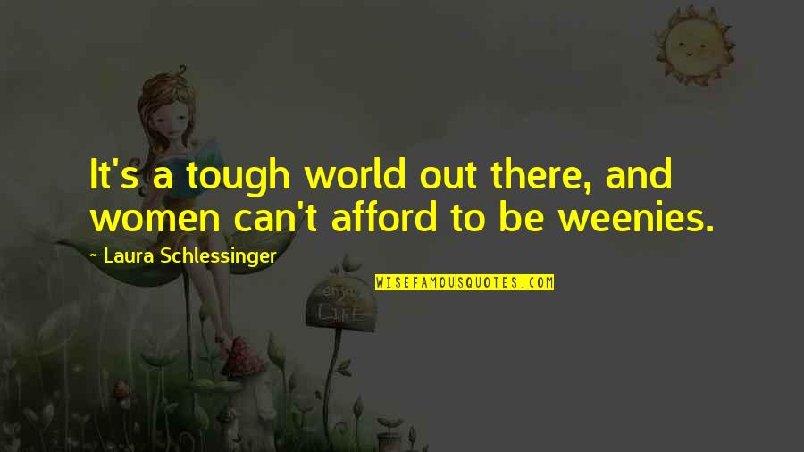 Tough World Quotes By Laura Schlessinger: It's a tough world out there, and women