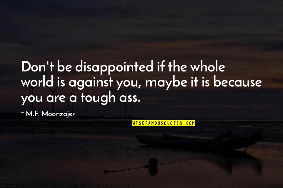 Tough World Quotes By M.F. Moonzajer: Don't be disappointed if the whole world is