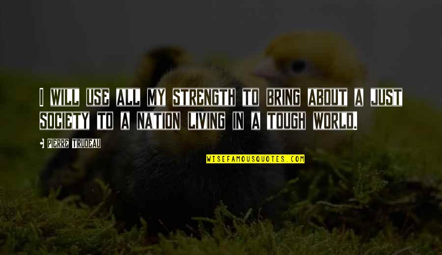 Tough World Quotes By Pierre Trudeau: I will use all my strength to bring