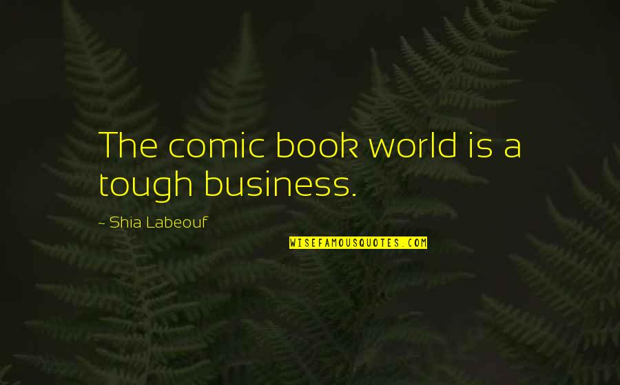 Tough World Quotes By Shia Labeouf: The comic book world is a tough business.
