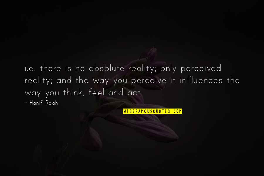 Toughage Bouncer Quotes By Hanif Raah: i.e. there is no absolute reality; only perceived