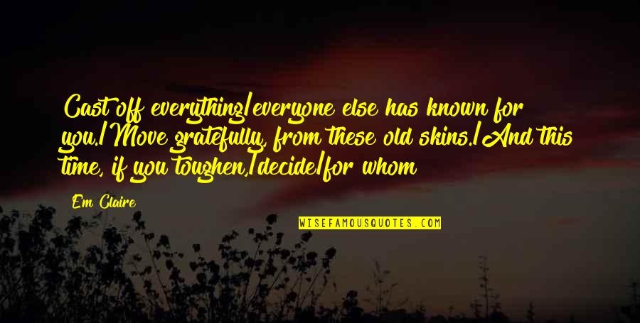 Toughen Quotes By Em Claire: Cast off everything/everyone else has known for you./Move