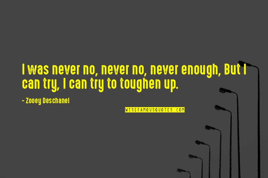 Toughen Quotes By Zooey Deschanel: I was never no, never no, never enough,