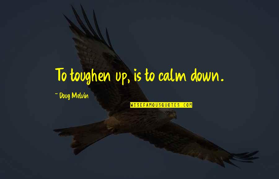 Toughen Up Quotes By Doug Melvin: To toughen up, is to calm down.
