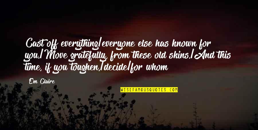 Toughen Up Quotes By Em Claire: Cast off everything/everyone else has known for you./Move