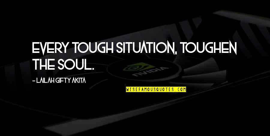 Toughen Up Quotes By Lailah Gifty Akita: Every tough situation, toughen the soul.