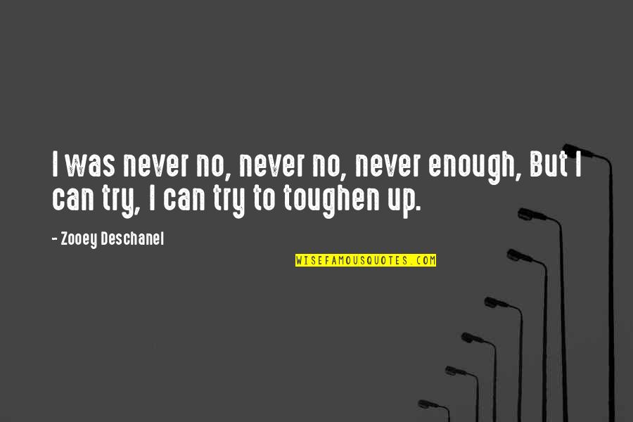 Toughen Up Quotes By Zooey Deschanel: I was never no, never no, never enough,