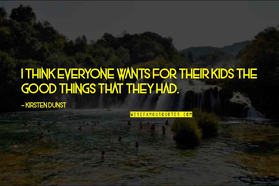 Toughened Nonstick Quotes By Kirsten Dunst: I think everyone wants for their kids the