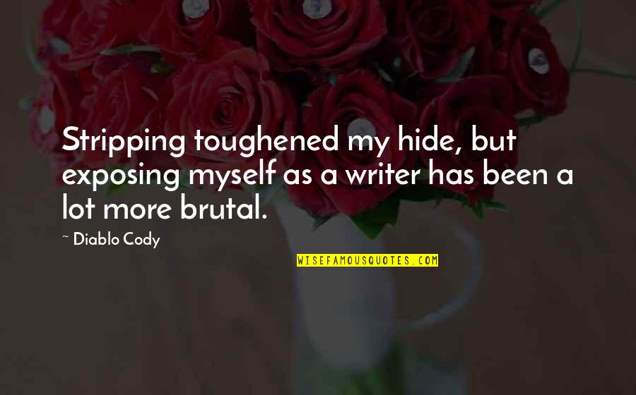 Toughened Quotes By Diablo Cody: Stripping toughened my hide, but exposing myself as