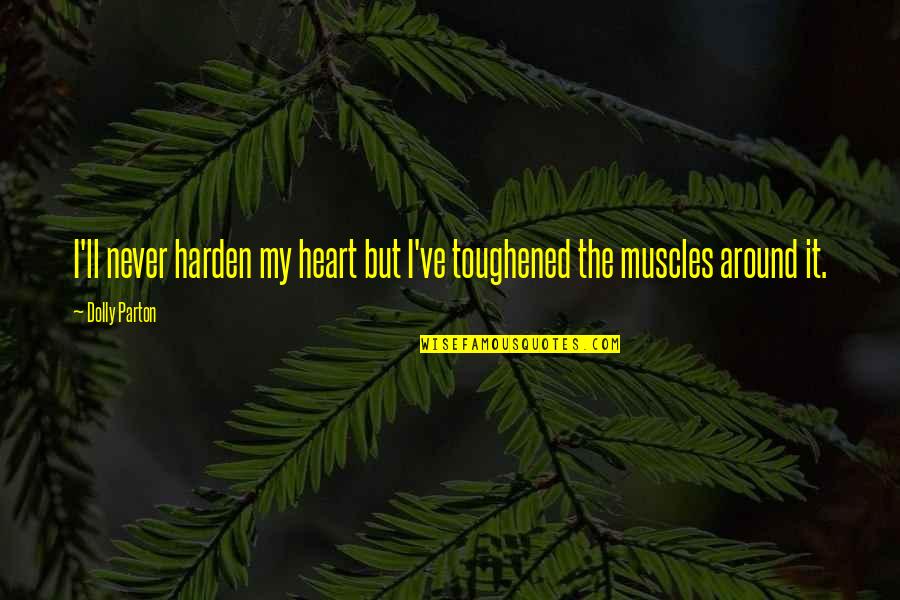 Toughened Quotes By Dolly Parton: I'll never harden my heart but I've toughened