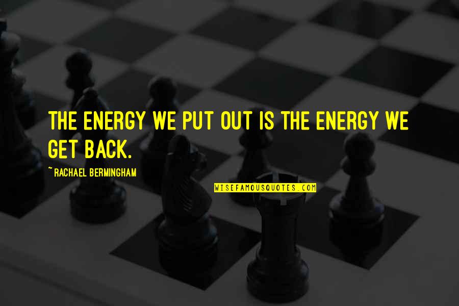 Toughened Quotes By Rachael Bermingham: The energy we put out is the energy