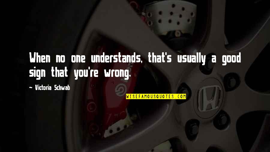 Toughened Quotes By Victoria Schwab: When no one understands, that's usually a good