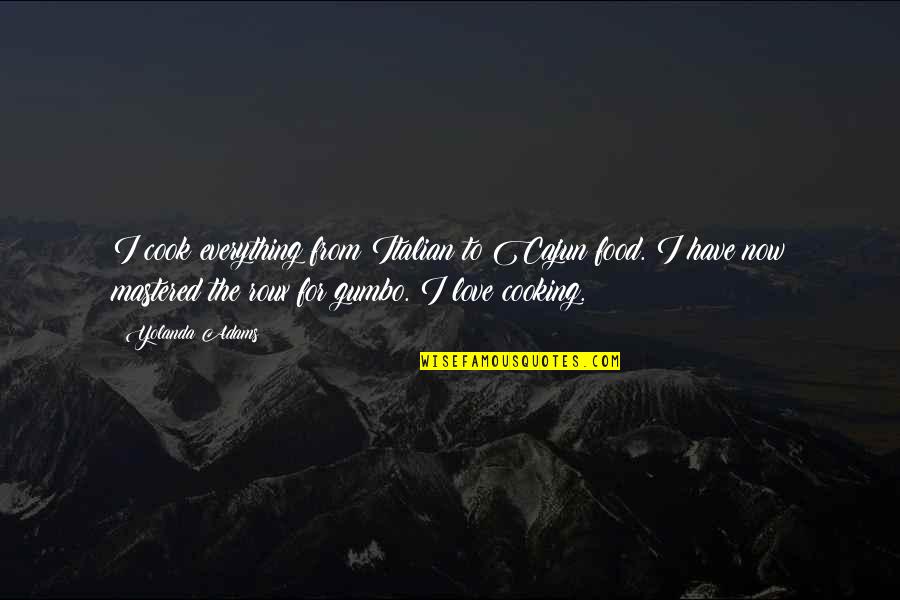 Toughening Quotes By Yolanda Adams: I cook everything from Italian to Cajun food. Toughening Quotes By Yolanda Adams: I cook everything from Italian to Cajun food.