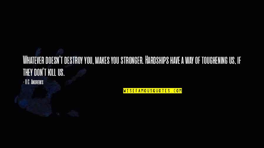 Toughening Up Quotes By V.C. Andrews: Whatever doesn't destroy you, makes you stronger. Hardships Toughening Up Quotes By V.C. Andrews: Whatever doesn't destroy you, makes you stronger. Hardships