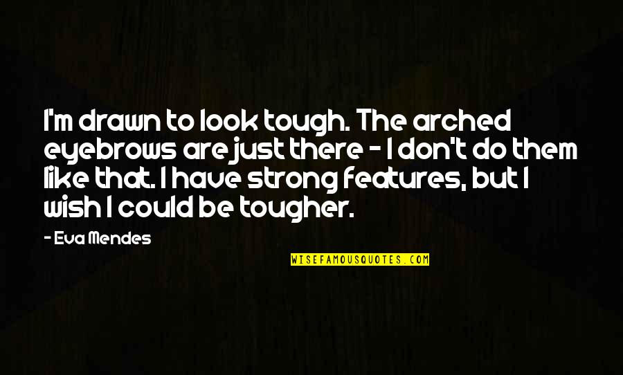 Tougher Quotes By Eva Mendes: I'm drawn to look tough. The arched eyebrows