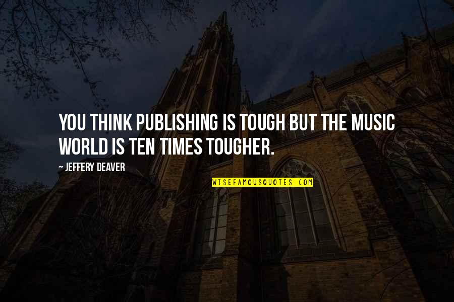 Tougher Quotes By Jeffery Deaver: You think publishing is tough but the music