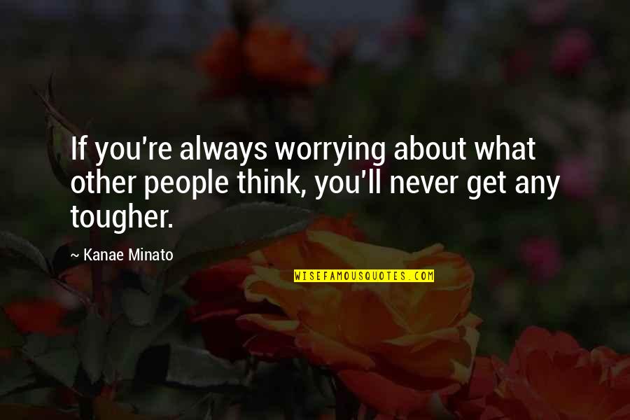 Tougher Quotes By Kanae Minato: If you're always worrying about what other people