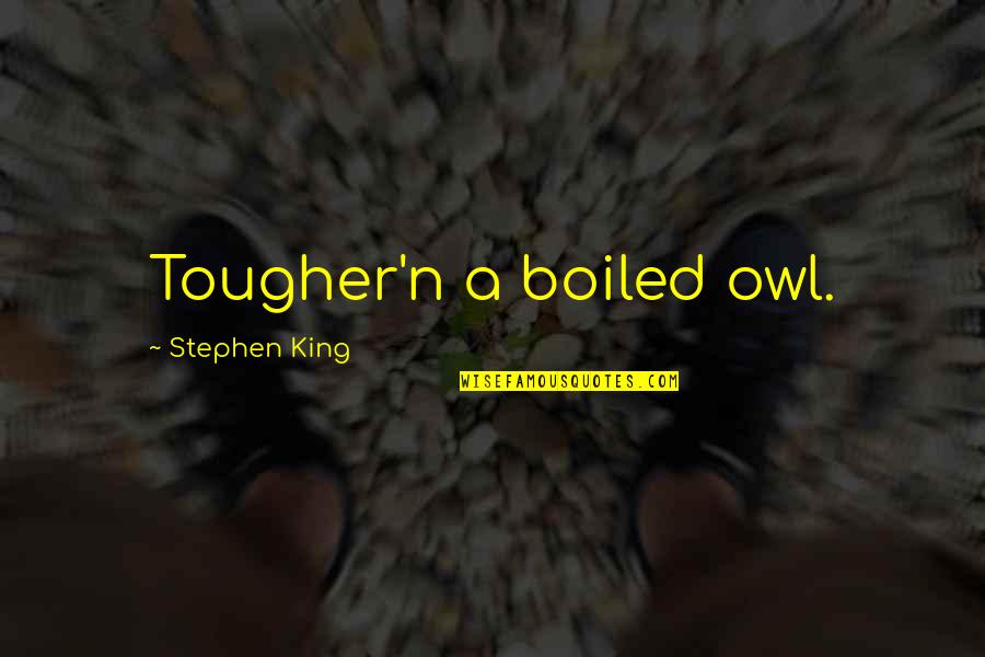 Tougher Quotes By Stephen King: Tougher'n a boiled owl.
