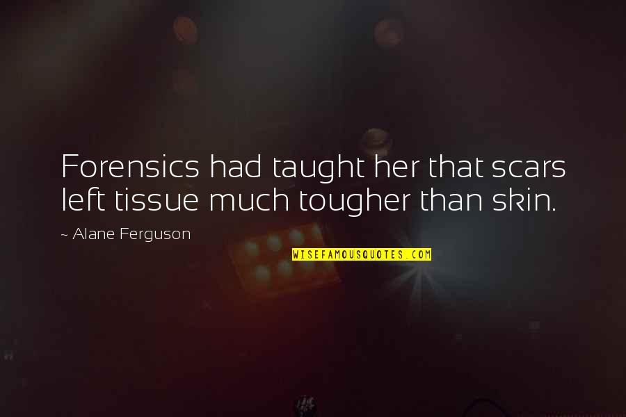 Tougher Than Quotes By Alane Ferguson: Forensics had taught her that scars left tissue