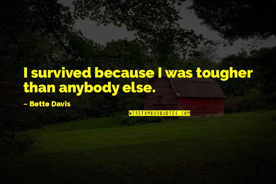 Tougher Than Quotes By Bette Davis: I survived because I was tougher than anybody