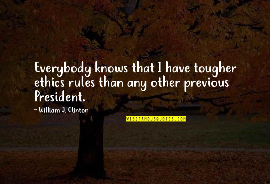 Tougher Than Quotes By William J. Clinton: Everybody knows that I have tougher ethics rules