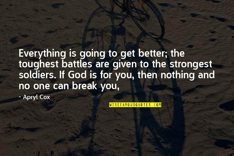 Toughest Battles Quotes By Apryl Cox: Everything is going to get better; the toughest Toughest Battles Quotes By Apryl Cox: Everything is going to get better; the toughest
