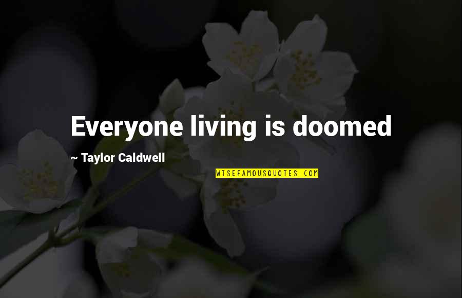 Toughest Battles Quotes By Taylor Caldwell: Everyone living is doomed Toughest Battles Quotes By Taylor Caldwell: Everyone living is doomed