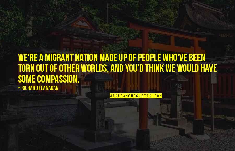 Toughest Challenge Quotes By Richard Flanagan: We're a migrant nation made up of people