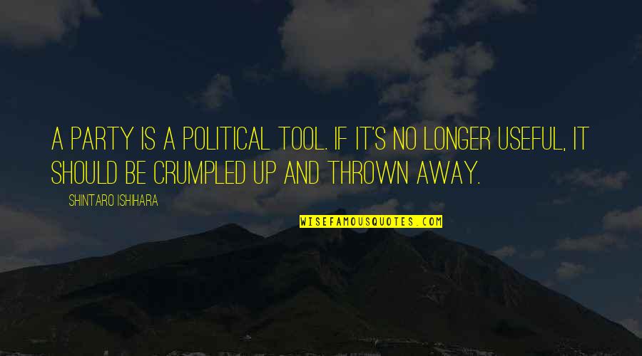 Toughest Days Of My Life Quotes By Shintaro Ishihara: A party is a political tool. If it's Toughest Days Of My Life Quotes By Shintaro Ishihara: A party is a political tool. If it's