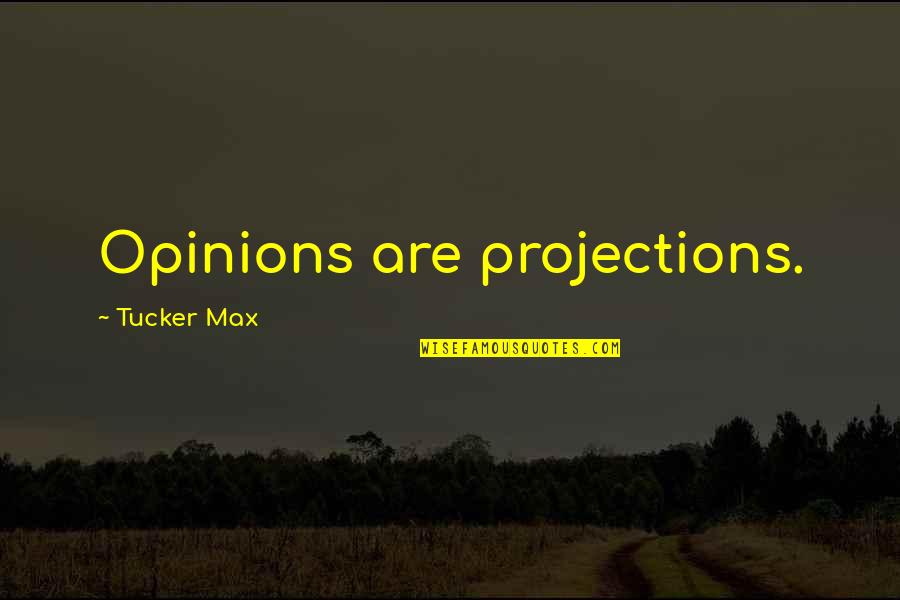 Toughest Days Of My Life Quotes By Tucker Max: Opinions are projections.