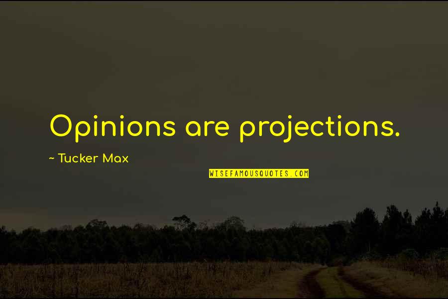 Toughest Days Of My Life Quotes By Tucker Max: Opinions are projections. Toughest Days Of My Life Quotes By Tucker Max: Opinions are projections.