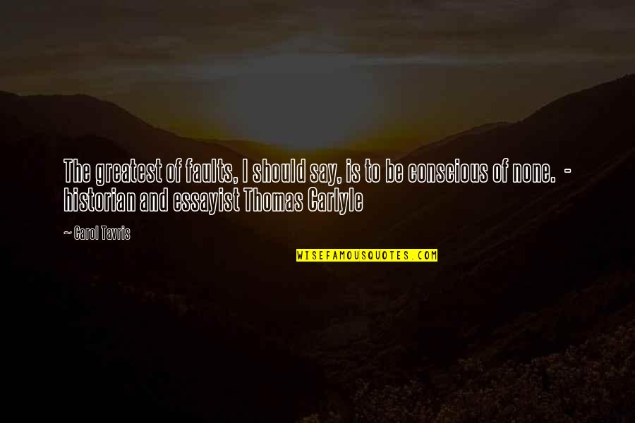 Toughest Decision Quotes By Carol Tavris: The greatest of faults, I should say, is