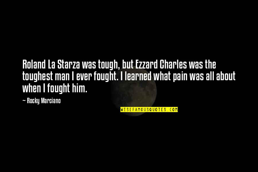 Toughest Man Quotes By Rocky Marciano: Roland La Starza was tough, but Ezzard Charles