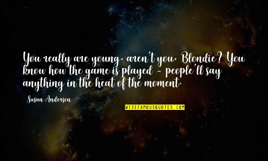 Toughest Moments Quotes By Susan Andersen: You really are young, aren't you, Blondie? You